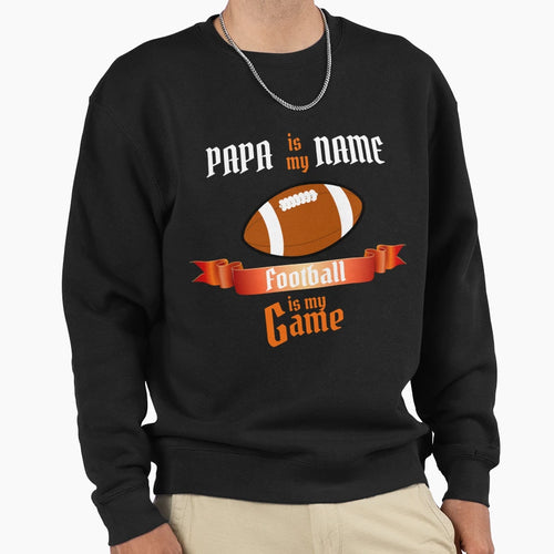 Papa Is My Name Football Is My Game Sweatshirt - Custom Art Print Unisex - T-Shirt, Sweatshirt, Hoodie