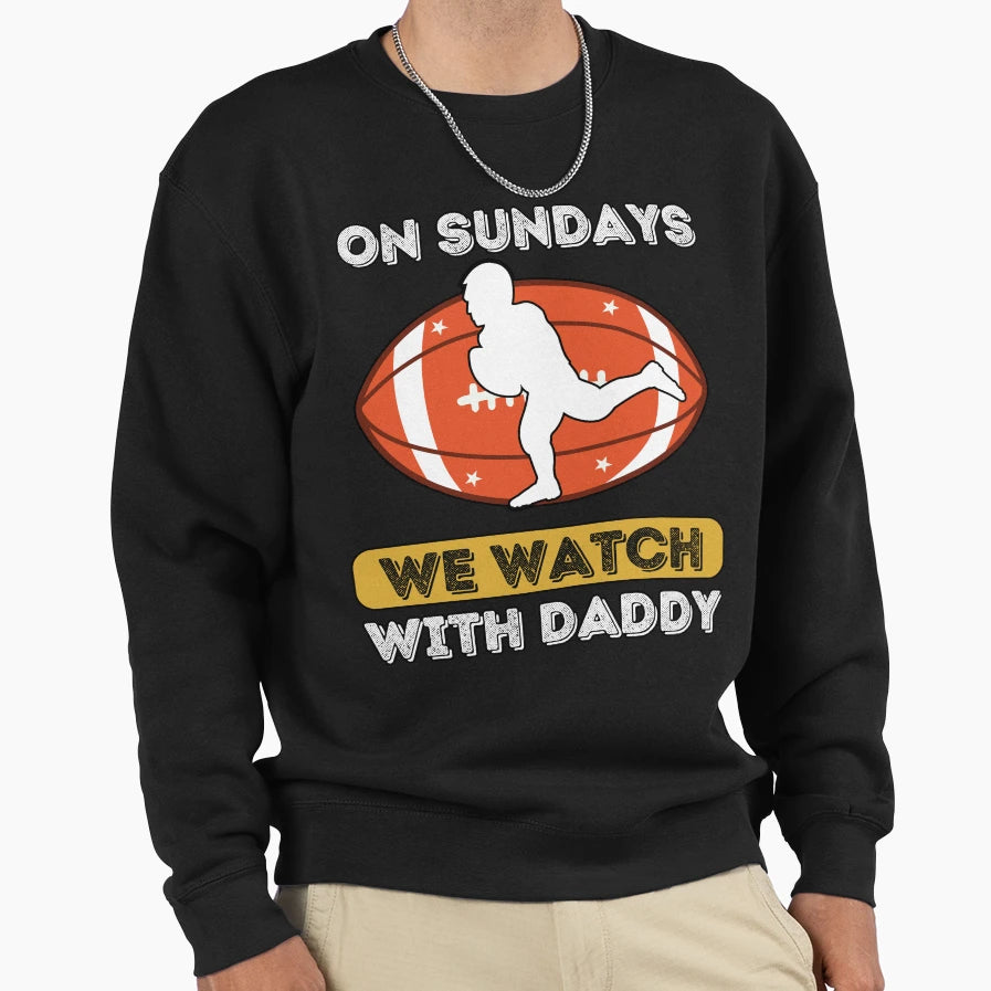 Sundays We Watch Football Daddy Sweatshirt - Trendy Graphic Men Women - T-Shirt, Sweatshirt, Hoodie