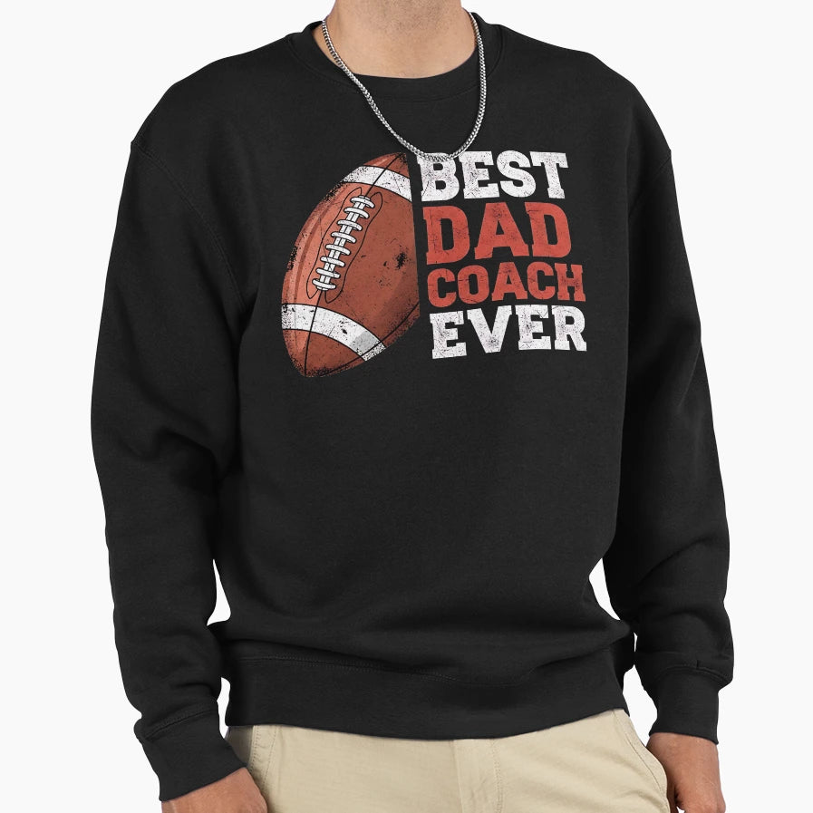 Best Dad Coach Ever Football Sweatshirt - Unique Graphic Men Women - T-Shirt, Sweatshirt, Hoodie