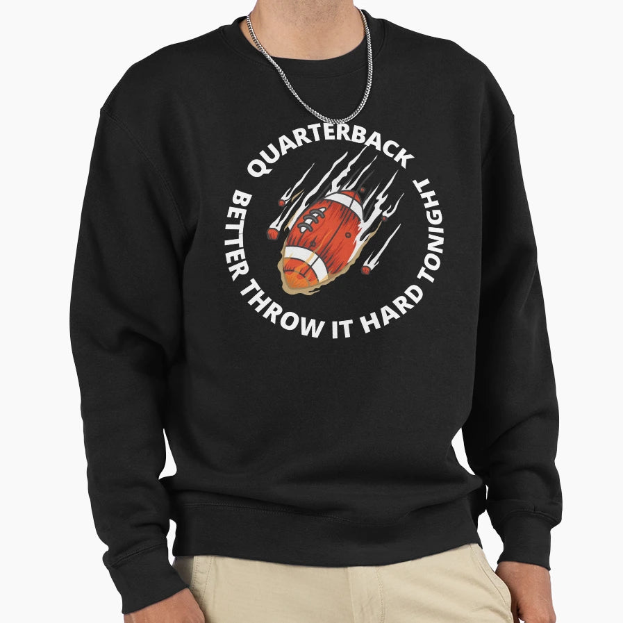 Quarterback Better Throw It Hard Sweatshirt - Graphic Print Men Women - T-Shirt, Sweatshirt, Hoodie