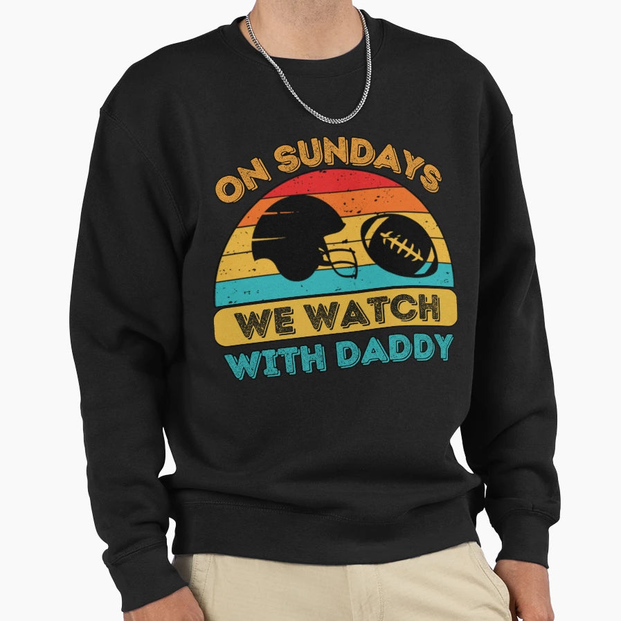 Sundays We Watch Football Daddy Sweatshirt - Trendy Graphic Men Women - T-Shirt, Sweatshirt, Hoodie