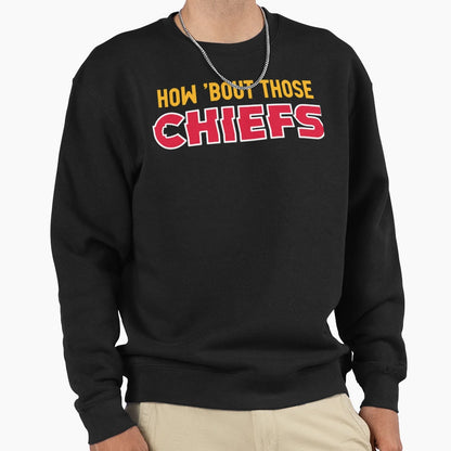 How Bout Those Chiefs Sweatshirt - Casual Everyday Wear Men Women - T-Shirt, Sweatshirt, Hoodie