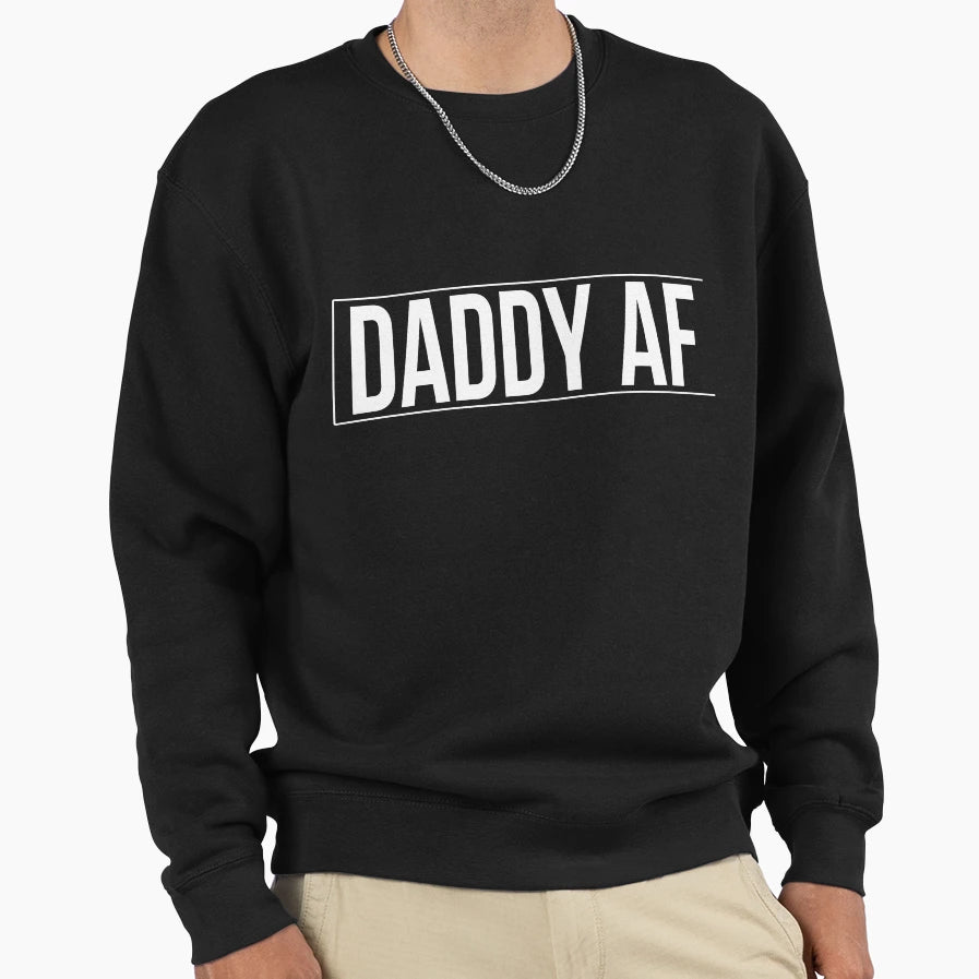 Daddy Af Sweatshirt - Novelty Apparel Unisex - T-Shirt, Sweatshirt, Hoodie