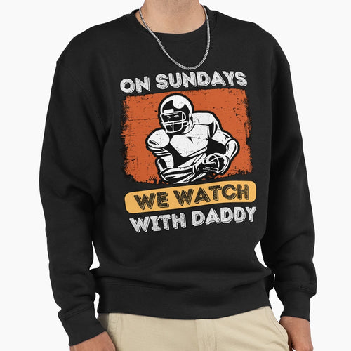 Sundays We Watch Football Daddy Sweatshirt - Streetwear Style for Adults - T-Shirt, Sweatshirt, Hoodie