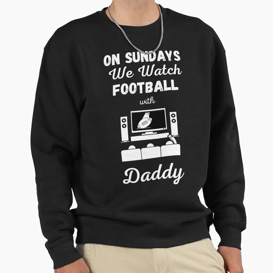 Sundays We Watch Football Daddy Sweatshirt - Casual Everyday Wear Men Women - T-Shirt, Sweatshirt, Hoodie