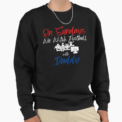 Sundays We Watch Football Daddy Sweatshirt - Trendy Graphic Unisex - T-Shirt, Sweatshirt, Hoodie