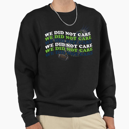 We Did Not Care Game Day Seattle Fan Sweatshirt - Unique Graphic Unisex - T-Shirt, Sweatshirt, Hoodie