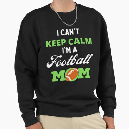 I Cant Keep Calm Im Football Mom Sweatshirt - Novelty Apparel Men Women - T-Shirt, Sweatshirt, Hoodie