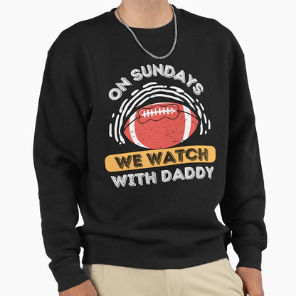Sundays We Watch Football Daddy Sweatshirt - Custom Art Print for Adults - T-Shirt, Sweatshirt, Hoodie