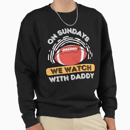 Sundays We Watch Football Daddy Sweatshirt - Custom Art Print for Adults - T-Shirt, Sweatshirt, Hoodie