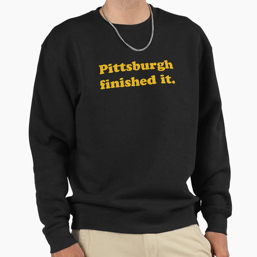 Pittsburgh Finished It Sweatshirt - Aesthetic Graphic Men Women - T-Shirt, Sweatshirt, Hoodie