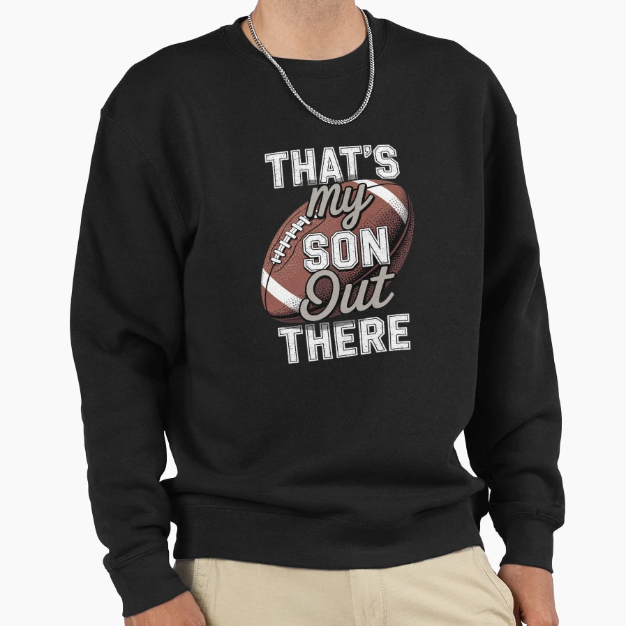 Football Dad Thats My Son Out There Sweatshirt - Fun Novelty Design Unisex - T-Shirt, Sweatshirt, Hoodie