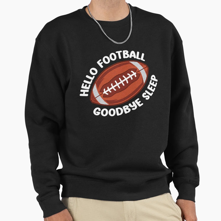 Hello Football Goodbye Sleep Sweatshirt - Unique Graphic Men Women - T-Shirt, Sweatshirt, Hoodie