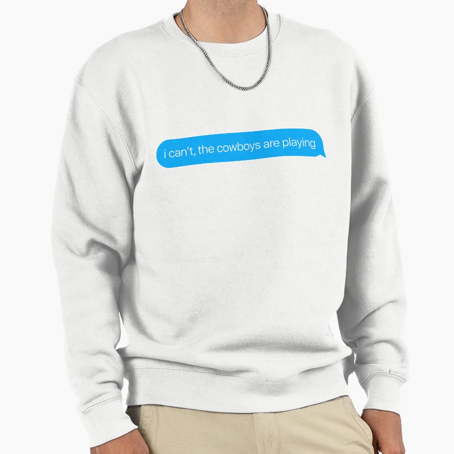 I Cant Cowboys Are Playing Sweatshirt - Novelty Apparel Men Women - T-Shirt, Sweatshirt, Hoodie