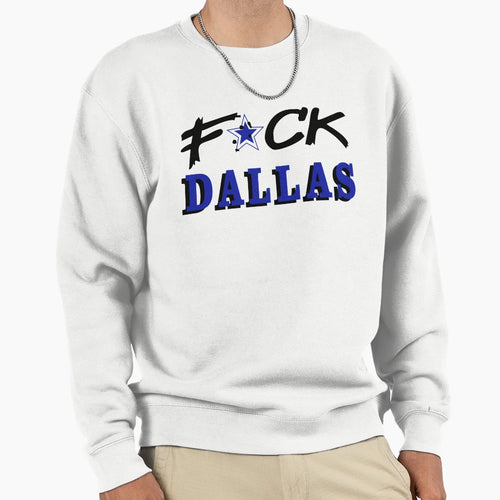 Fuck Dallas Sweatshirt - Unique Graphic Unisex - T-Shirt, Sweatshirt, Hoodie