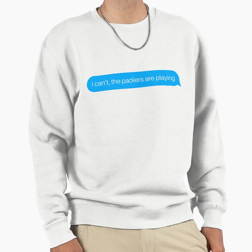 I Cant Packers Are Playing Sweatshirt - Aesthetic Graphic Unisex - T-Shirt, Sweatshirt, Hoodie
