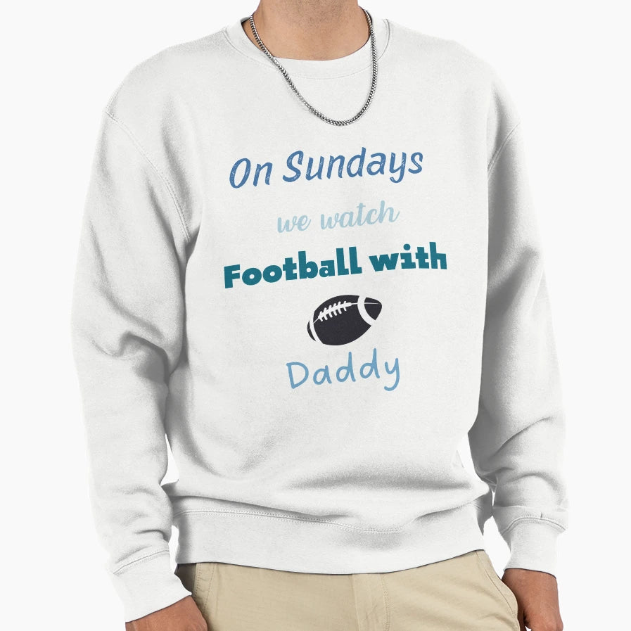 Sundays We Watch Football Daddy Sweatshirt - Graphic Print for Adults - T-Shirt, Sweatshirt, Hoodie