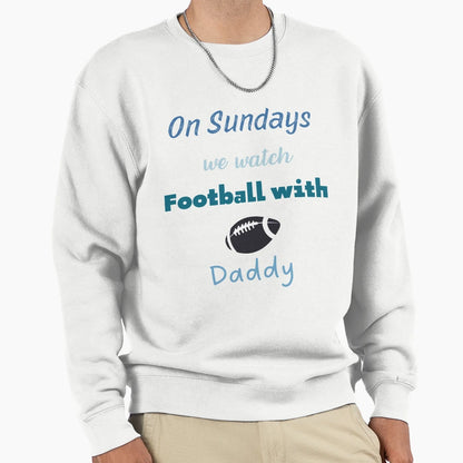 Sundays We Watch Football Daddy Sweatshirt - Graphic Print for Adults - T-Shirt, Sweatshirt, Hoodie