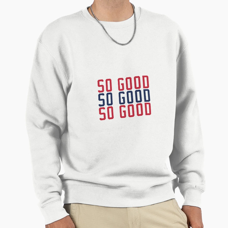 So Good Sweatshirt - Streetwear Style Unisex - T-Shirt, Sweatshirt, Hoodie