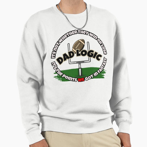 Dad Logic Fantasy Football Its Sweatshirt - Unique Graphic for Adults - T-Shirt, Sweatshirt, Hoodie
