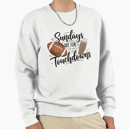 Sundays Are Touchdowns Football Game Sweatshirt - Streetwear Style Unisex - T-Shirt, Sweatshirt, Hoodie