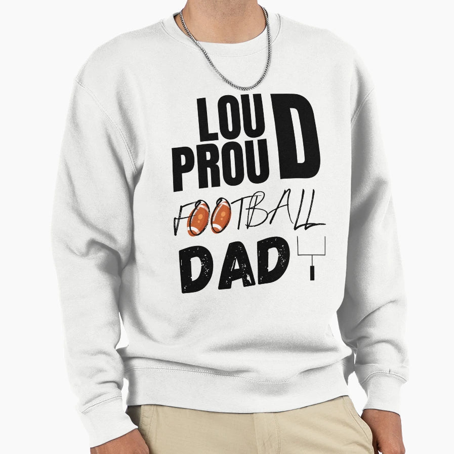 Loud And Proud Football Dad Sweatshirt - Casual Everyday Wear for Adults - T-Shirt, Sweatshirt, Hoodie