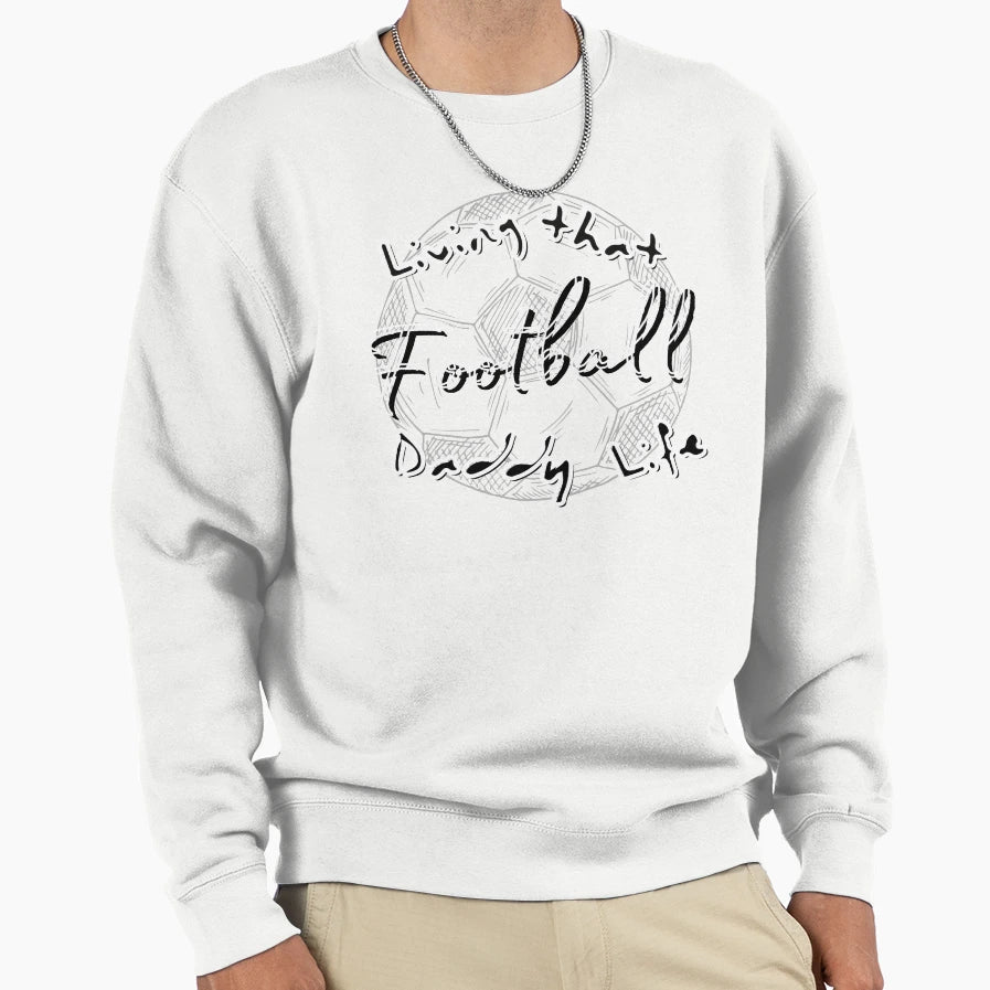 Living That Football Daddy Life Sweatshirt - Novelty Apparel Unisex - T-Shirt, Sweatshirt, Hoodie
