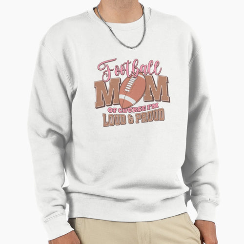 Football Mom Loud And Proud Support Sweatshirt - Trendy Graphic Men Women - T-Shirt, Sweatshirt, Hoodie