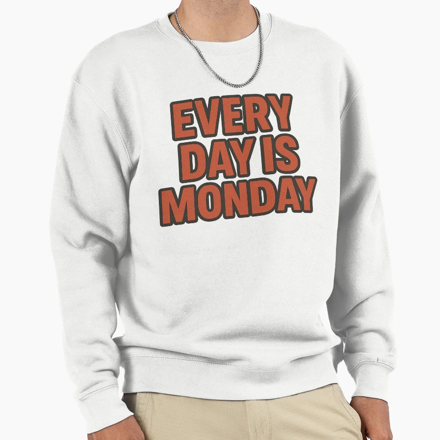 Every Day Is Monday Mood Sweatshirt - Novelty Apparel Men Women - T-Shirt, Sweatshirt, Hoodie