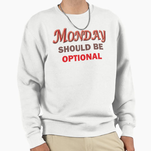 Monday Should Be Optional Sweatshirt - Casual Everyday Wear Unisex - T-Shirt, Sweatshirt, Hoodie