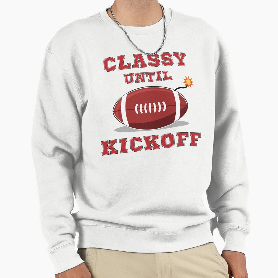 Classy Until Kickoff Sweatshirt - Novelty Apparel Unisex - T-Shirt, Sweatshirt, Hoodie