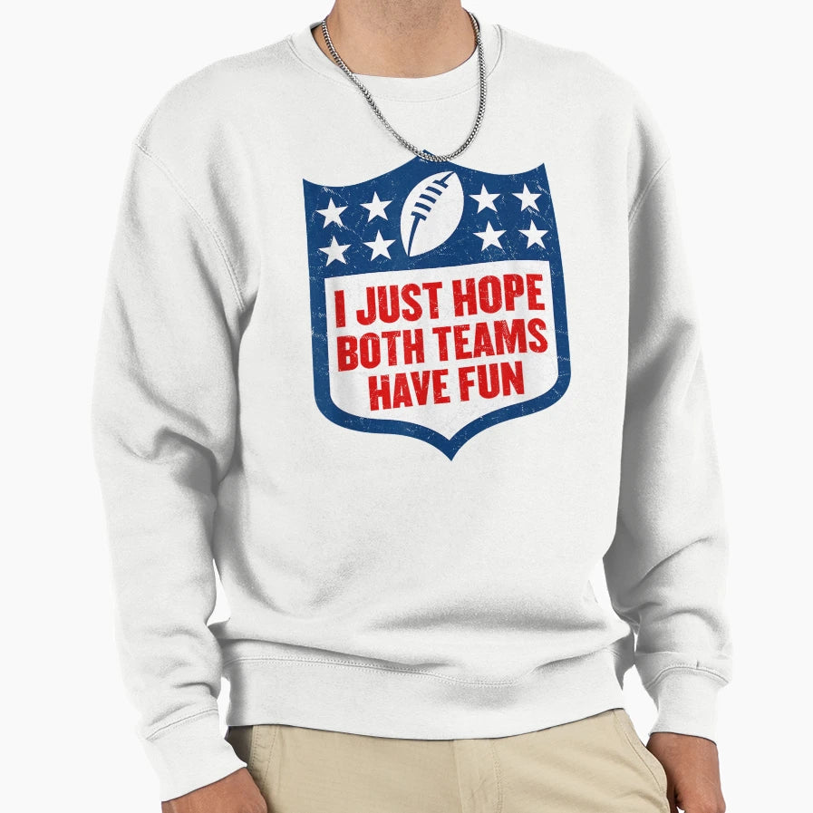 I Just Hope Both Teams Have Fun Sweatshirt - Streetwear Style Men Women - T-Shirt, Sweatshirt, Hoodie