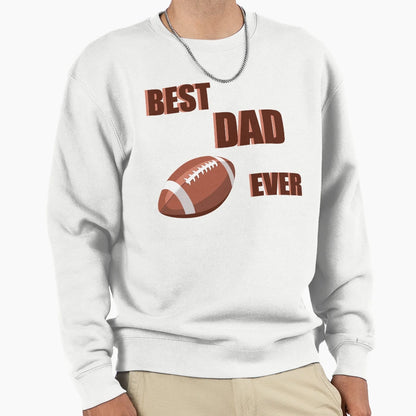 Best Dad Ever Sweatshirt - Casual Everyday Wear Men Women - T-Shirt, Sweatshirt, Hoodie