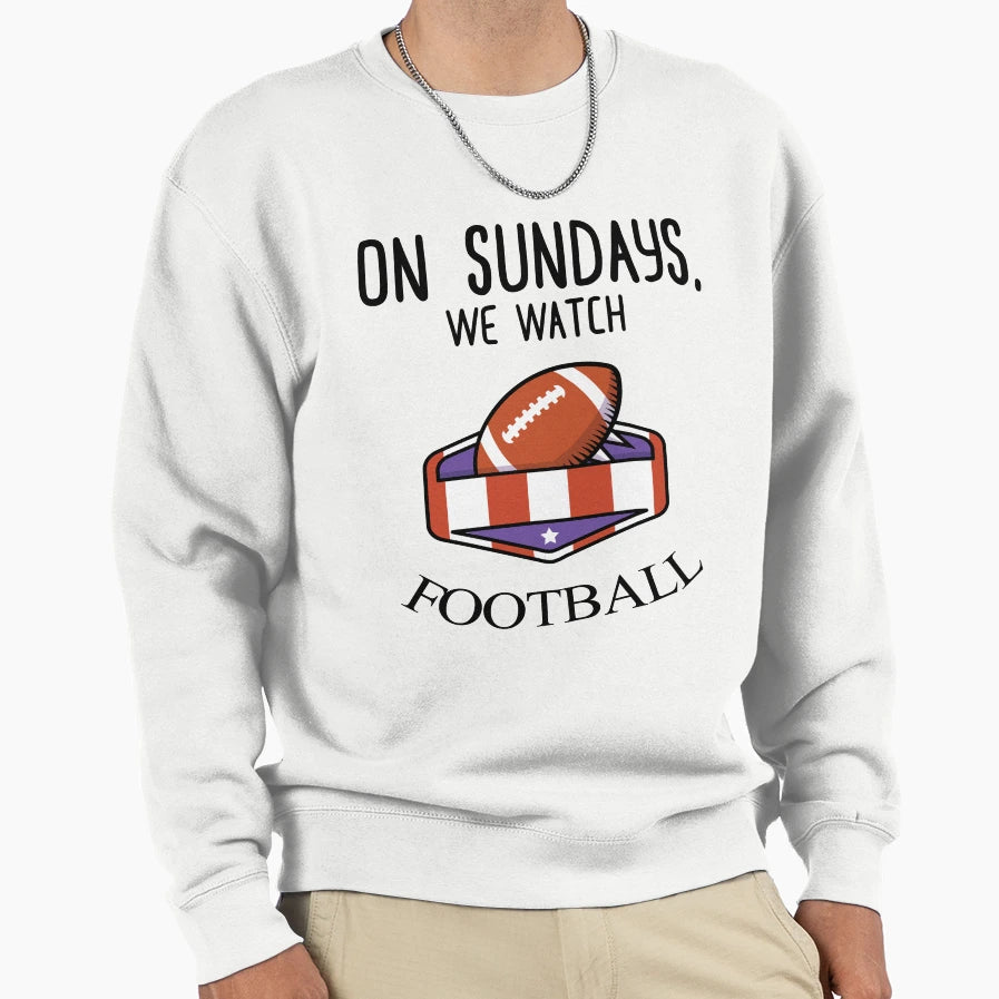 Sundays We Watch Football Sweatshirt - Streetwear Style for Adults - T-Shirt, Sweatshirt, Hoodie