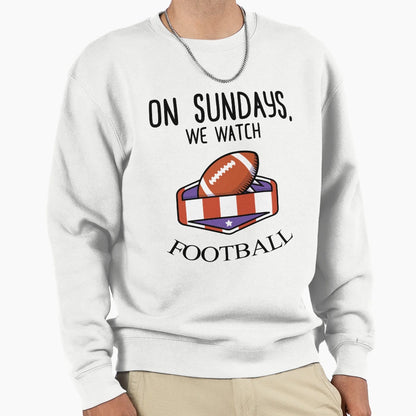 Sundays We Watch Football Sweatshirt - Streetwear Style for Adults - T-Shirt, Sweatshirt, Hoodie
