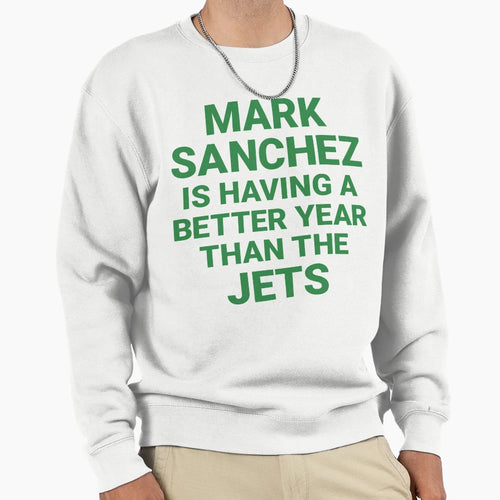Mark Sanchez Is Having Better Sweatshirt - Aesthetic Graphic for Adults - T-Shirt, Sweatshirt, Hoodie