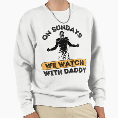 Sundays We Watch Football Daddy Sweatshirt - Custom Art Print for Adults - T-Shirt, Sweatshirt, Hoodie