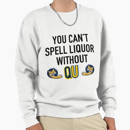 You Cant Spell Liquor Without Qu Sweatshirt - Fun Novelty Design Unisex - T-Shirt, Sweatshirt, Hoodie