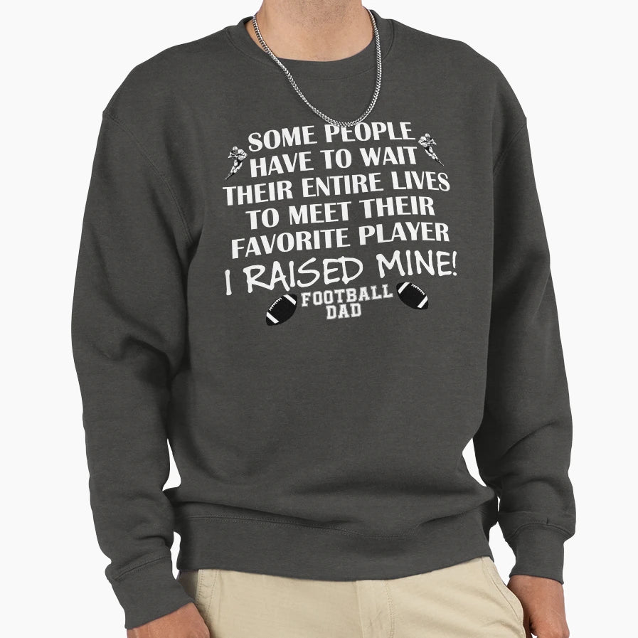 Football Dad I Raised My Favorite Sweatshirt - Novelty Apparel Unisex - T-Shirt, Sweatshirt, Hoodie