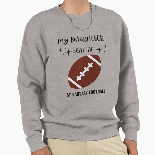 My Daughter Beat Me Fantasy Football Sweatshirt - Graphic Print for Adults - T-Shirt, Sweatshirt, Hoodie