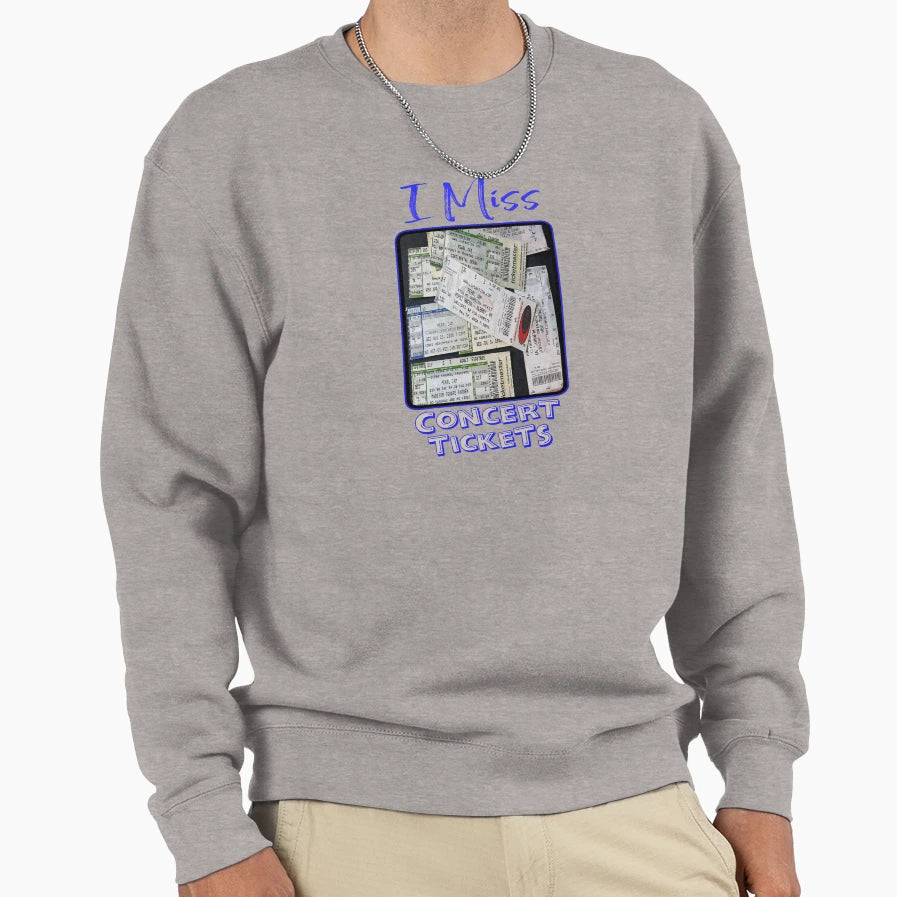 I Miss Concert Tickets Sweatshirt - Novelty Apparel Unisex - T-Shirt, Sweatshirt, Hoodie