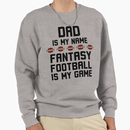 Dad Is My Name Fantasy Football Sweatshirt - Fun Novelty Design Men Women - T-Shirt, Sweatshirt, Hoodie