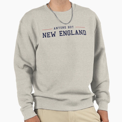 Anyone But New England Sweatshirt - Minimalist Print Men Women - T-Shirt, Sweatshirt, Hoodie
