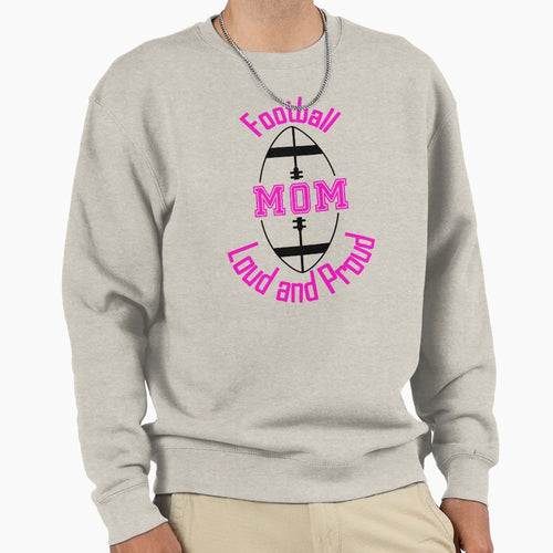 Football Mom Loud And Proud Sweatshirt - Graphic Print Unisex - T-Shirt, Sweatshirt, Hoodie