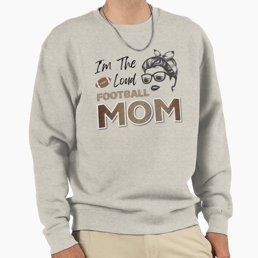 Loud Football Mom Sweatshirt - Graphic Print Men Women - T-Shirt, Sweatshirt, Hoodie