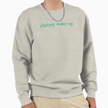 Chrissy Wake Up Sweatshirt - Casual Everyday Wear Men Women - T-Shirt, Sweatshirt, Hoodie
