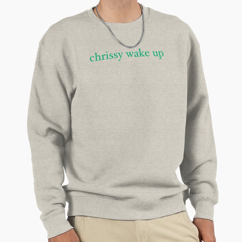 Chrissy Wake Up Sweatshirt - Casual Everyday Wear Men Women - T-Shirt, Sweatshirt, Hoodie