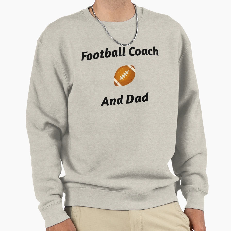 Football Coach And Dad Sweatshirt - Casual Everyday Wear Men Women - T-Shirt, Sweatshirt, Hoodie